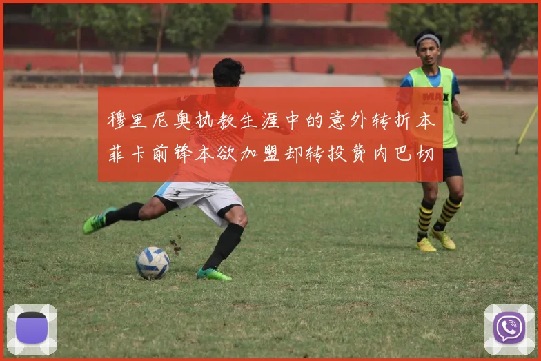 穆里尼奥执教生涯中的意外转折本菲卡前锋本欲加盟却转投费内巴切